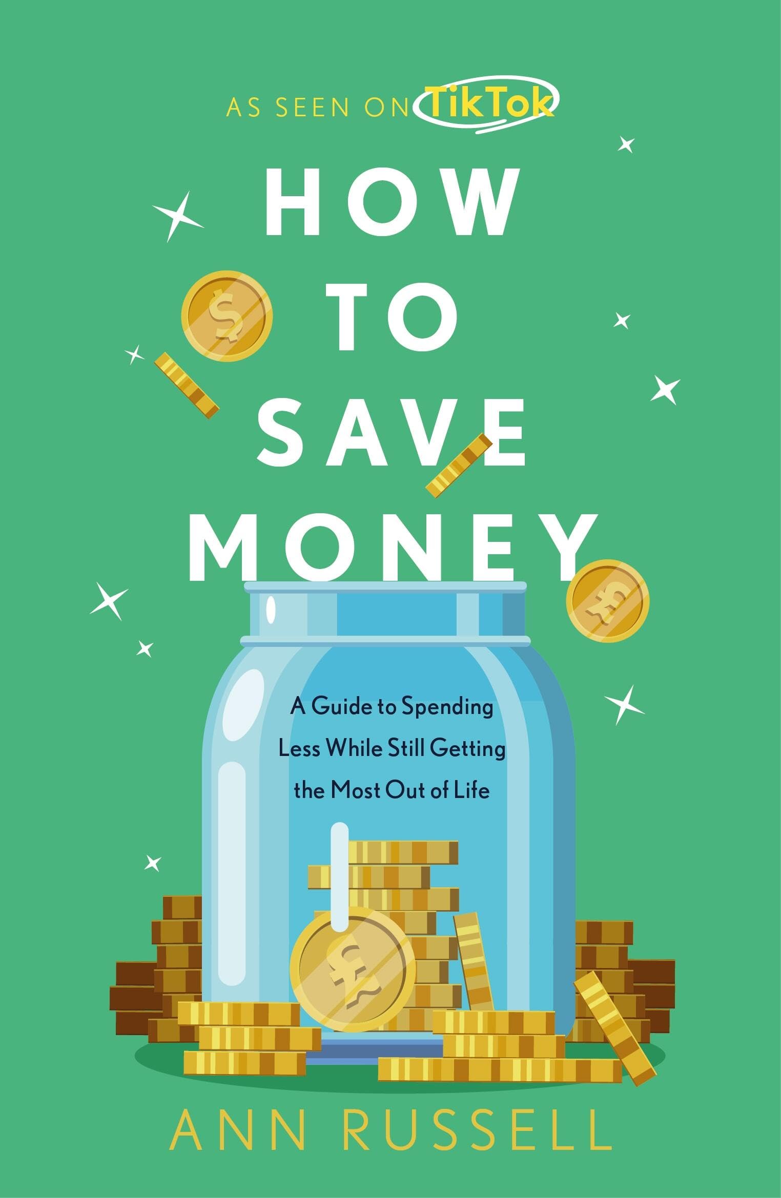 How To Save Money: A Guide to Spending Less While Still Getting the Most Out of Life Business, Finance & Career