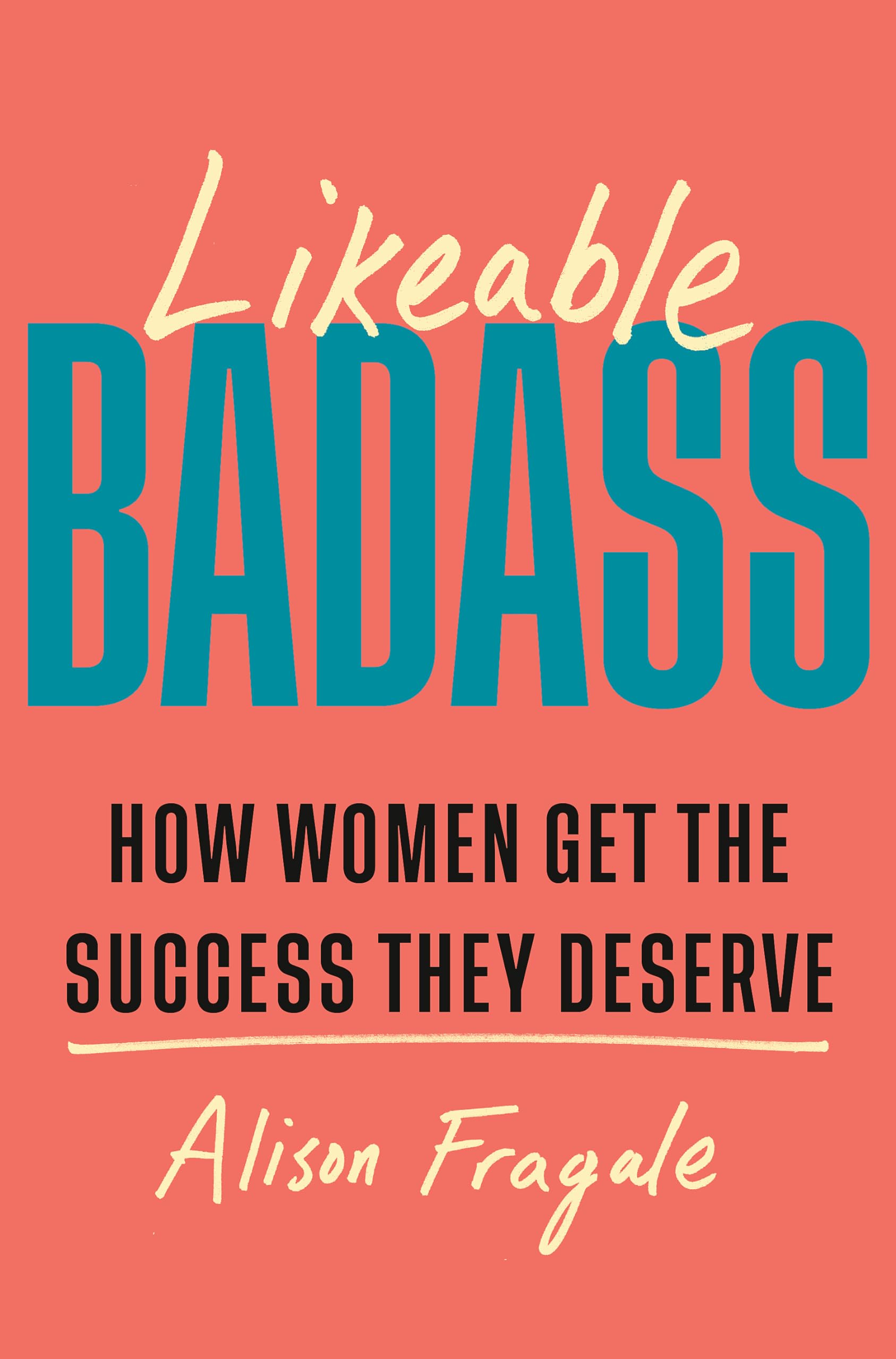 Likeable Badass: How Women Get the Success They Deserve Business, Finance & Career