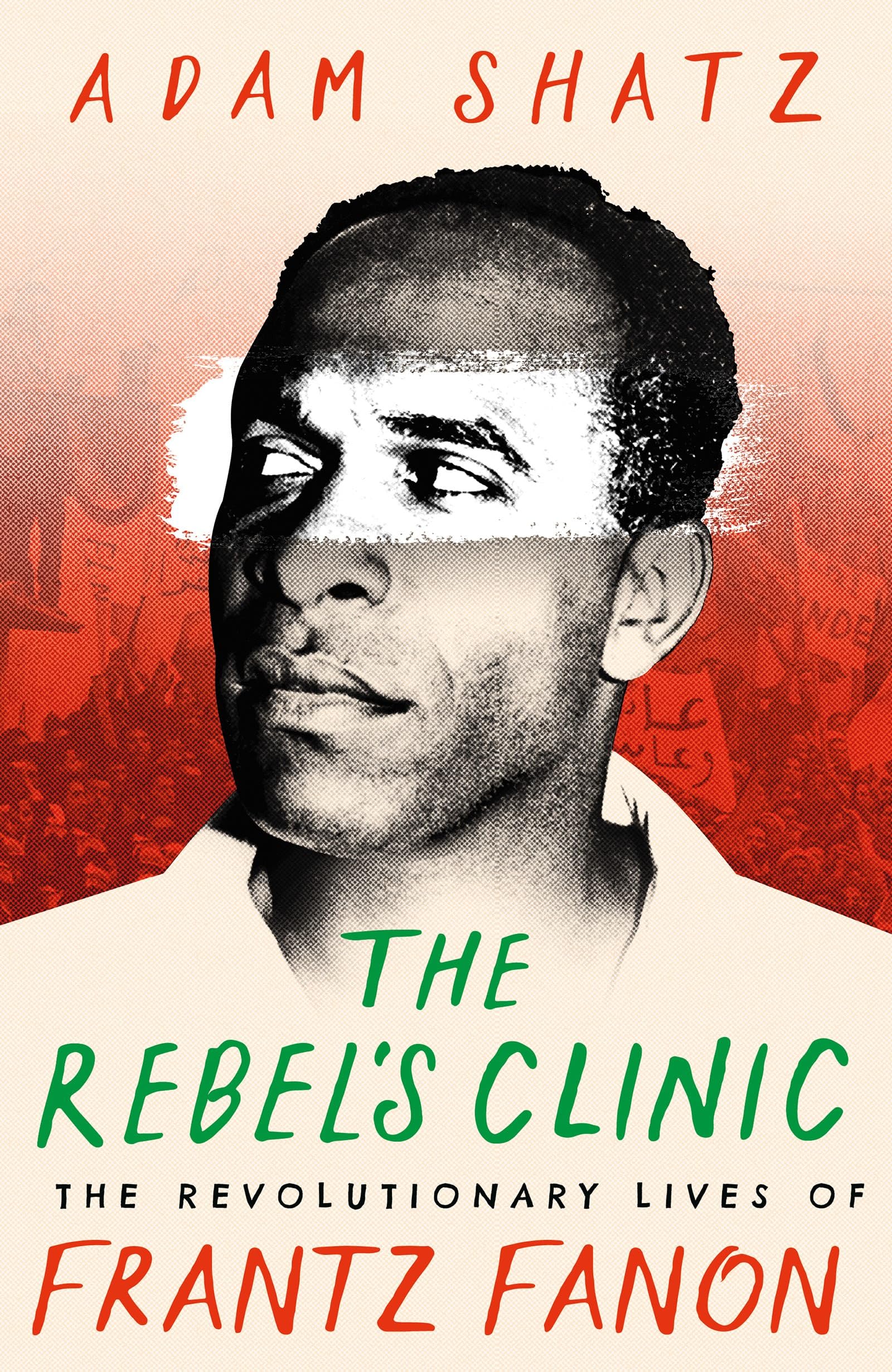 The Rebel's Clinic: The Revolutionary Lives of Frantz Fanon Memories