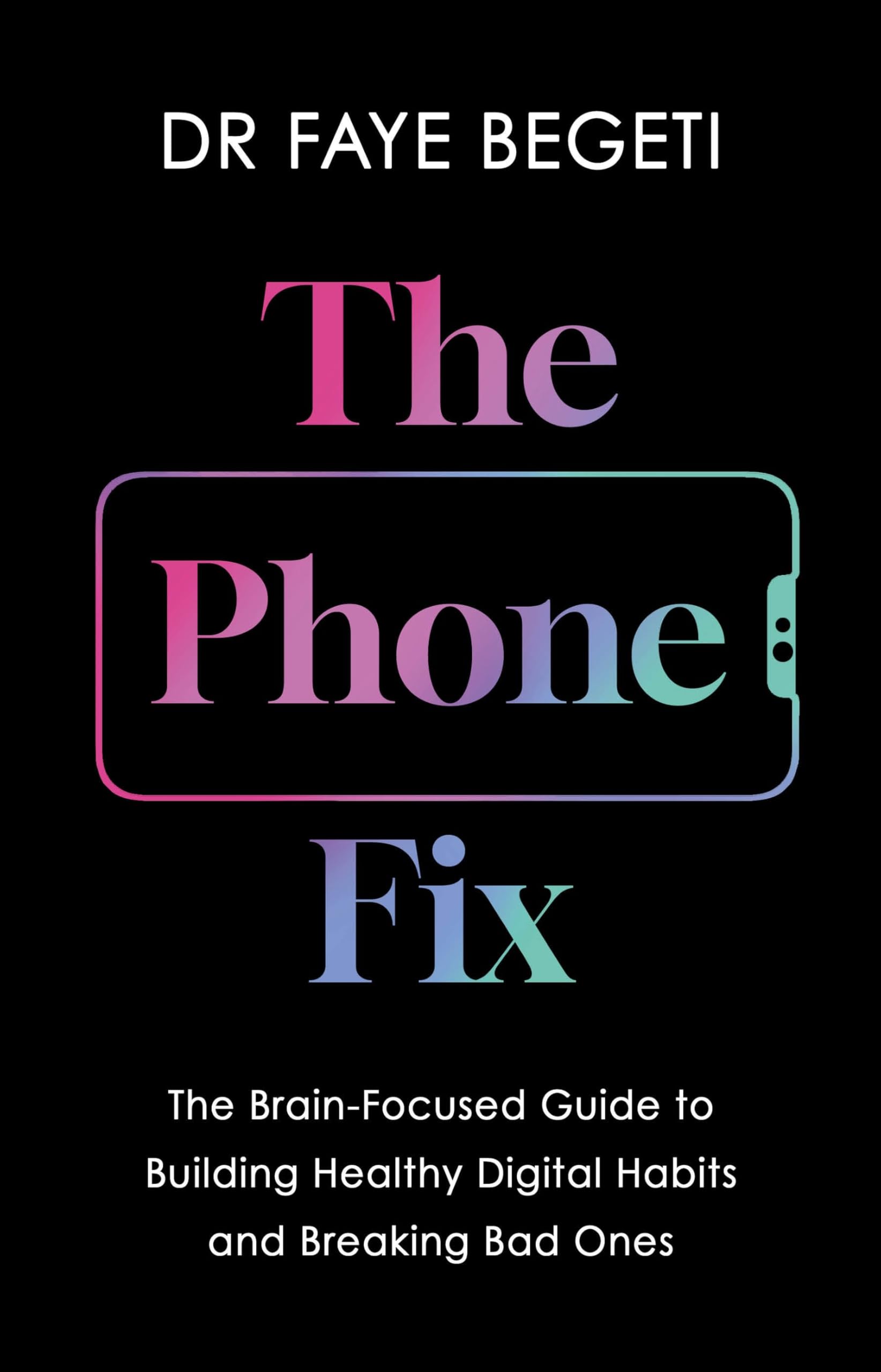 The Phone Fix: The Brain-Focused Guide to Building Healthy Digital Habits and Breaking Bad Ones Natural Sciences
