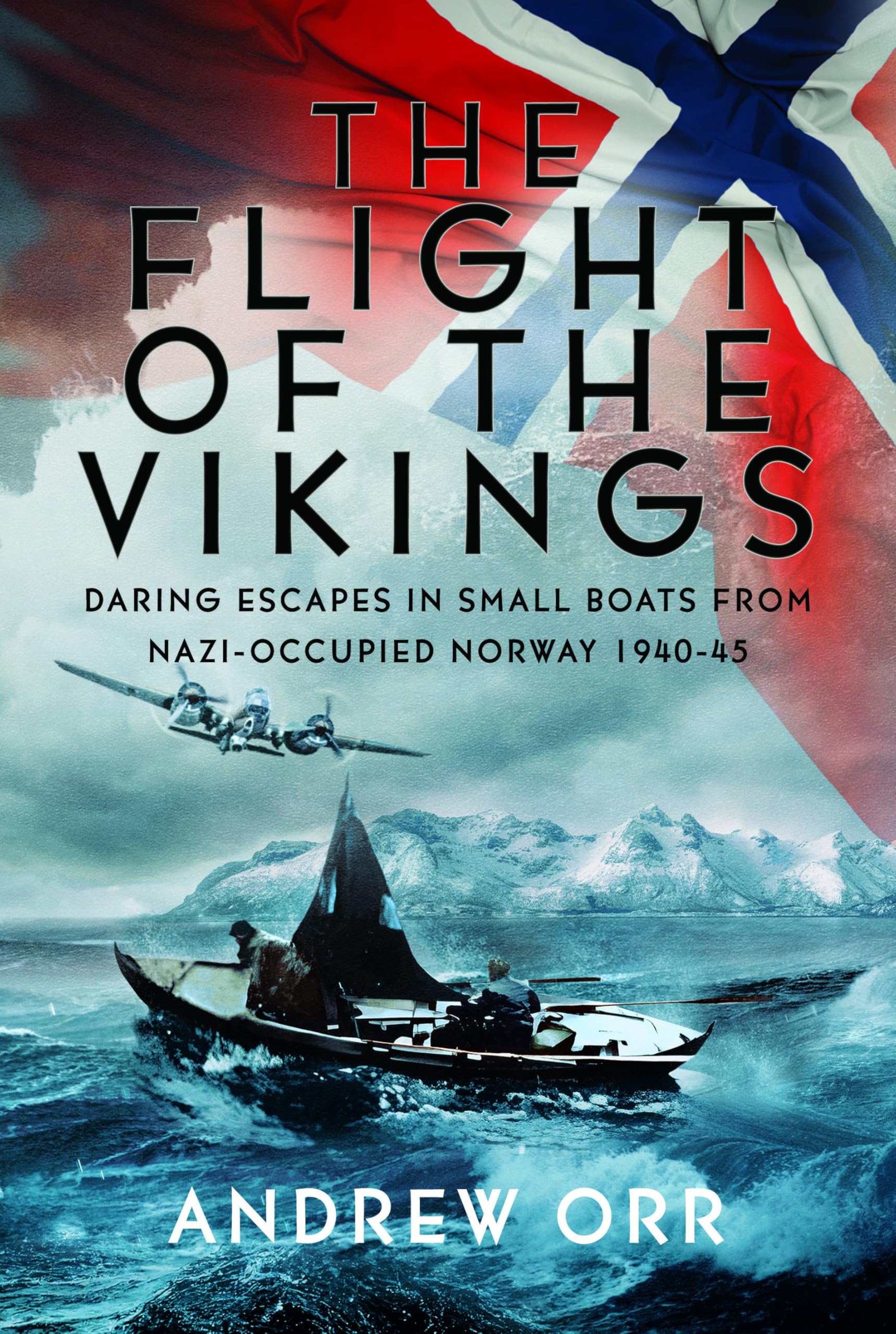 The Flight of the Vikings: Daring Escapes in Small Boats from Nazi-occupied Norway, 1940-45 Politics & History