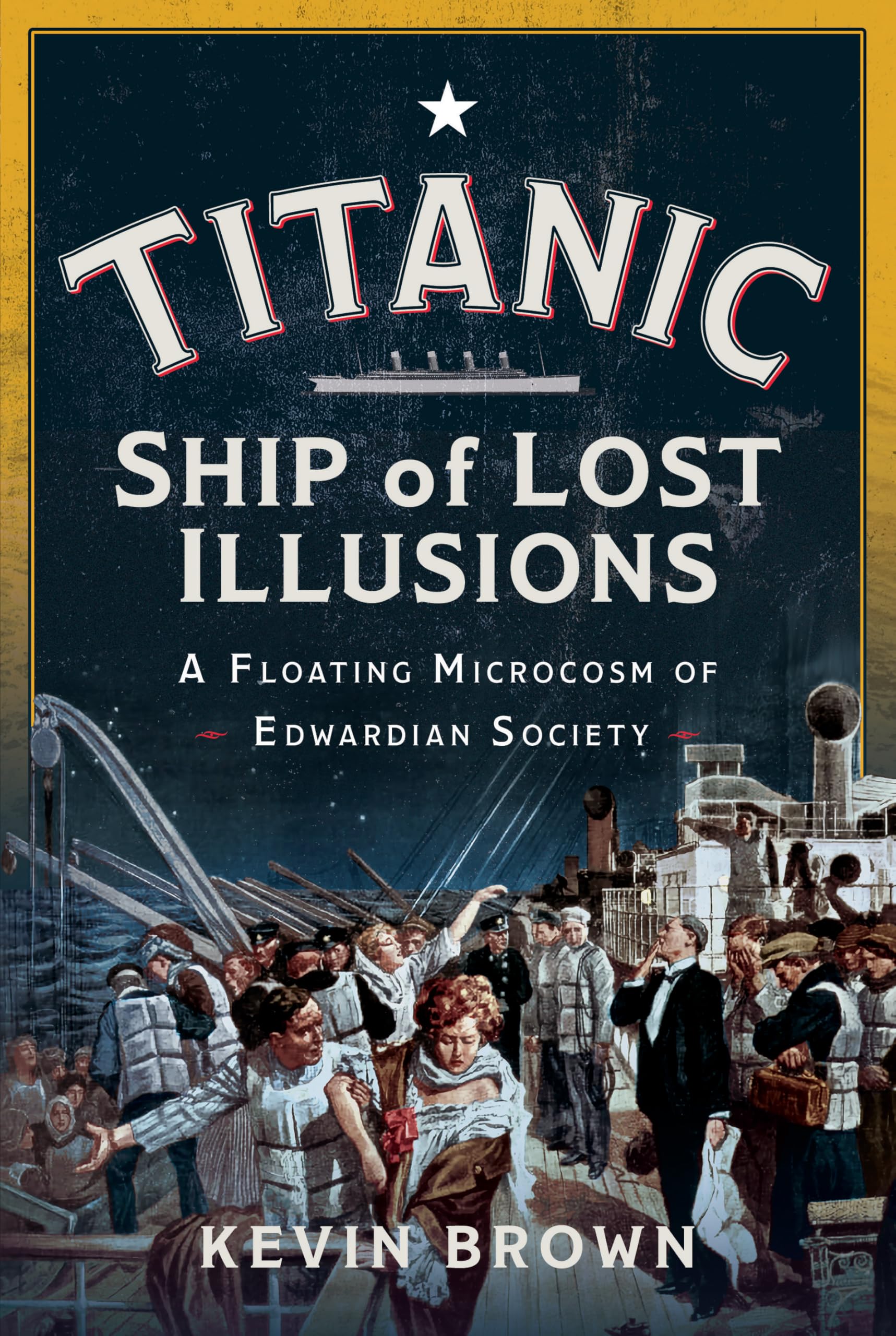 Titanic: Ship of Lost Illusions: A Floating Microcosm of Edwardian Society Politics & History