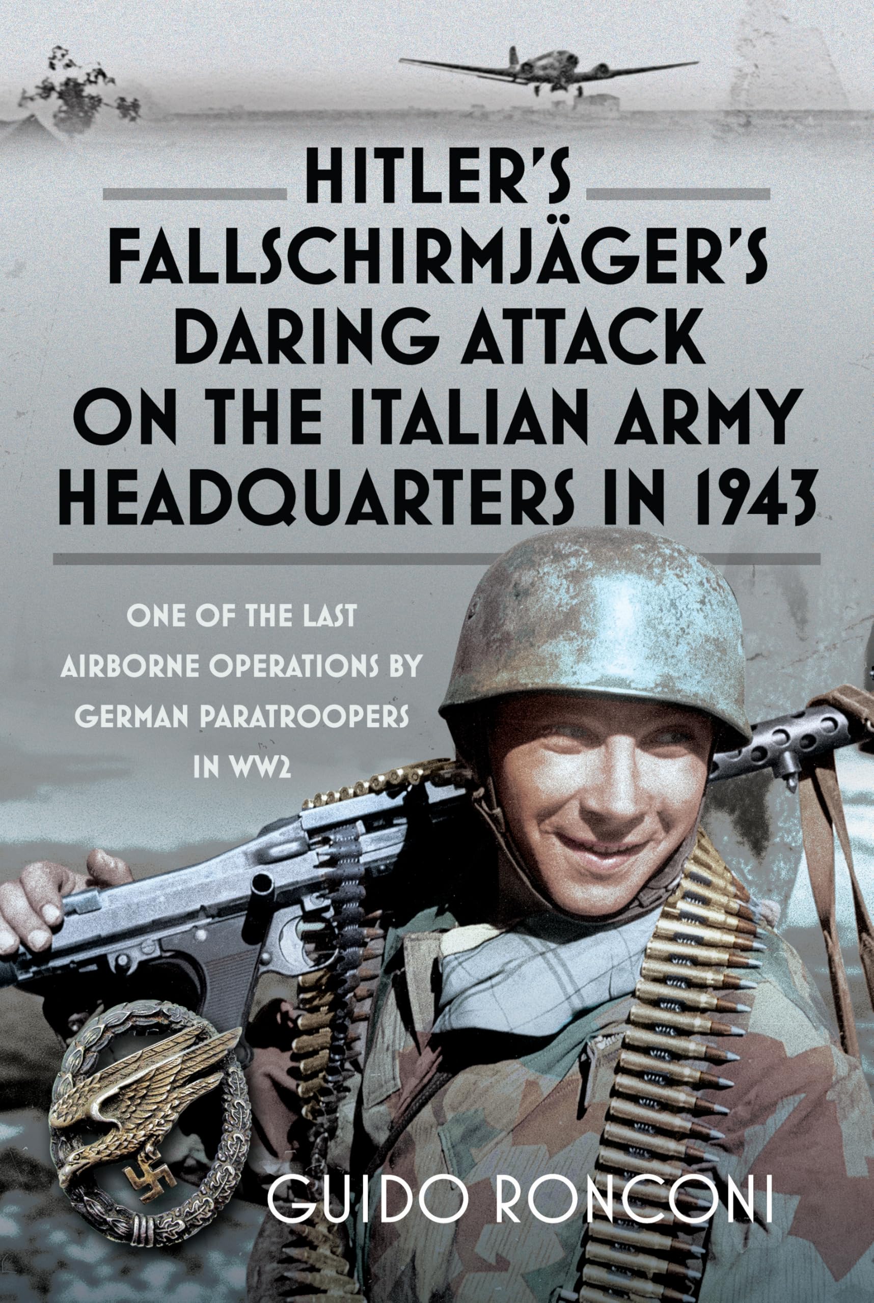 Hitler’s Fallschirmjäger’s Daring Attack on the Italian Army Headquarters in 1943: One of the Last Airborne Operations by German Paratroopers in Ww2 Politics & History