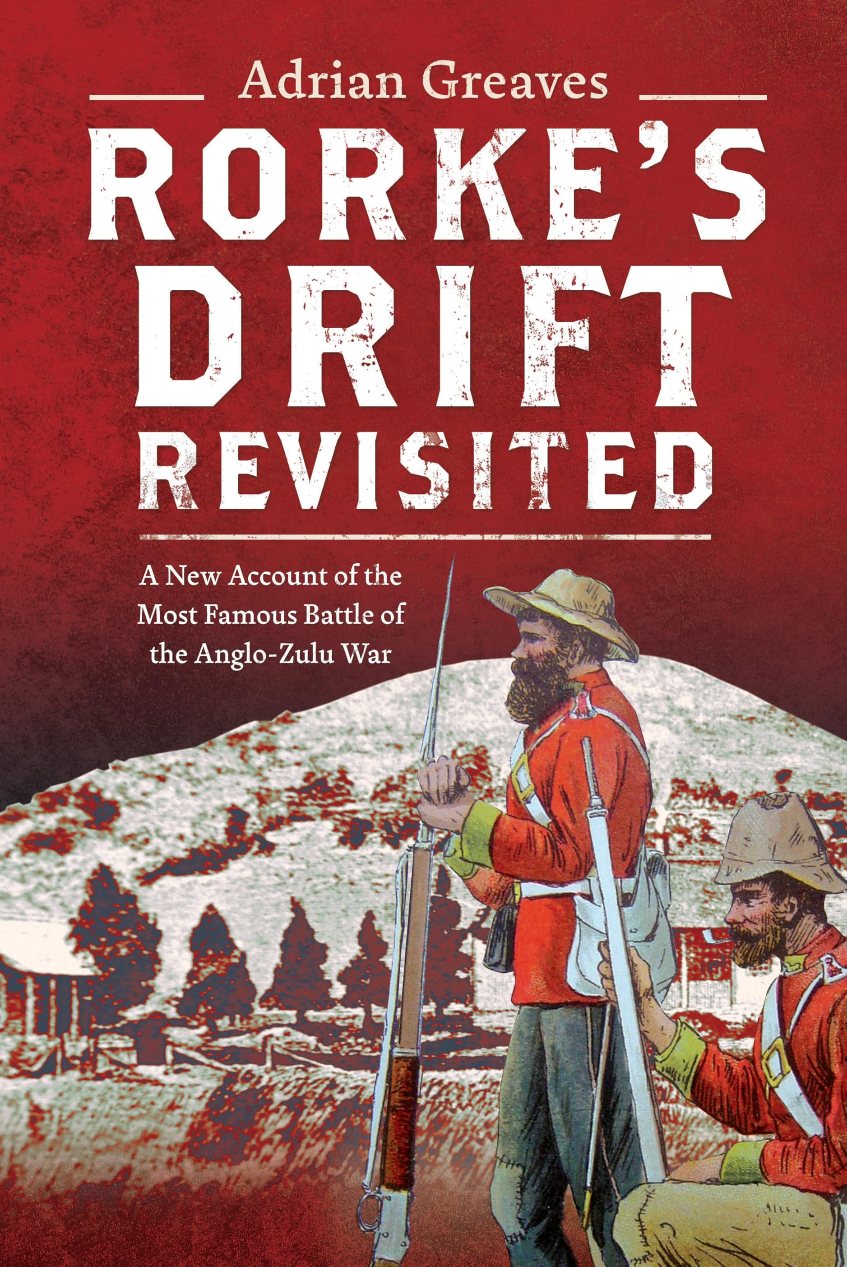 Rorke's Drift Revisited: A New Account of the Most Famous Battle of the Anglo-zulu War Social Sciences