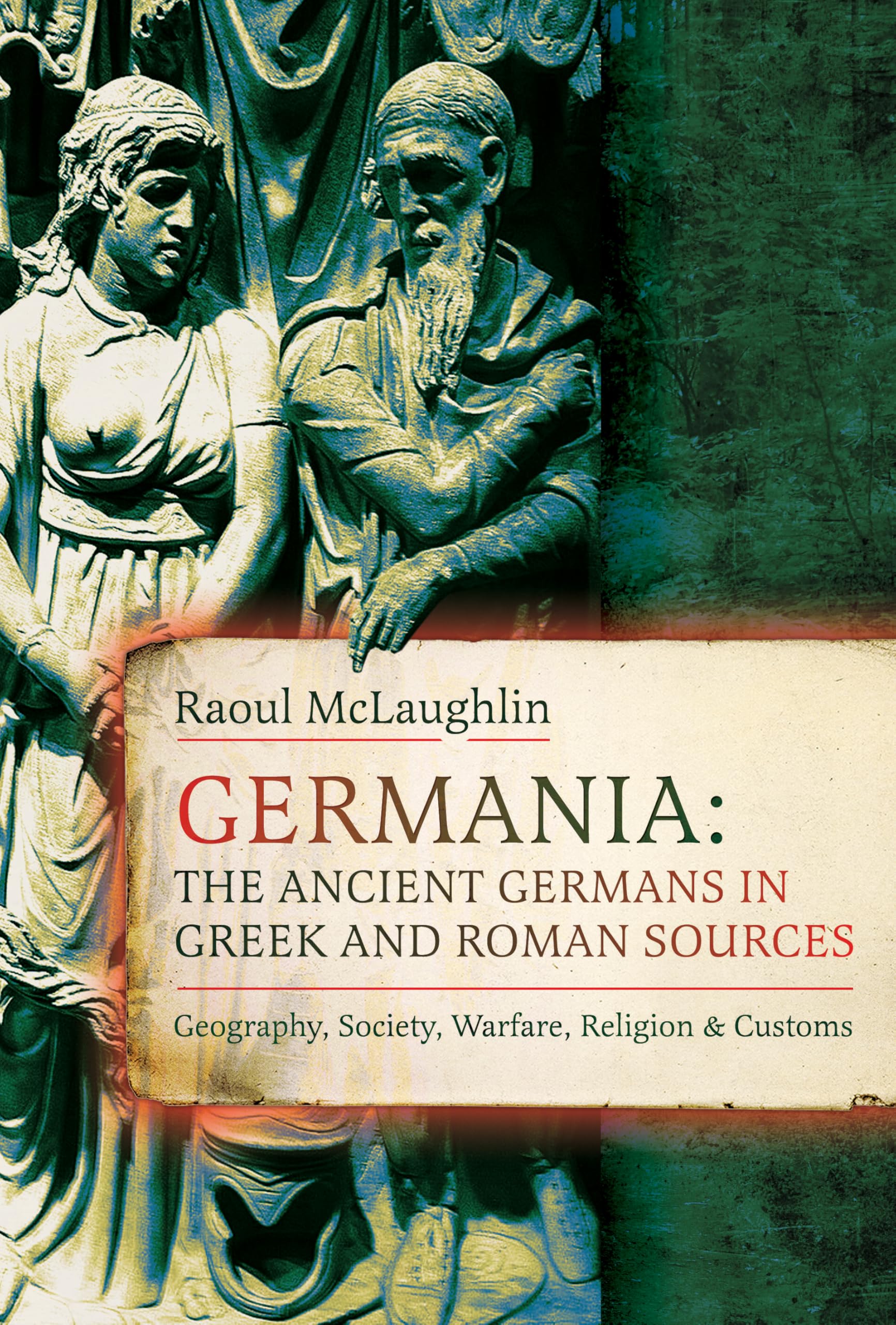 Germania: The Ancient Germans in Greek and Roman Sources: Geography, Society, Warfare, Religion, and Customs Politics & History