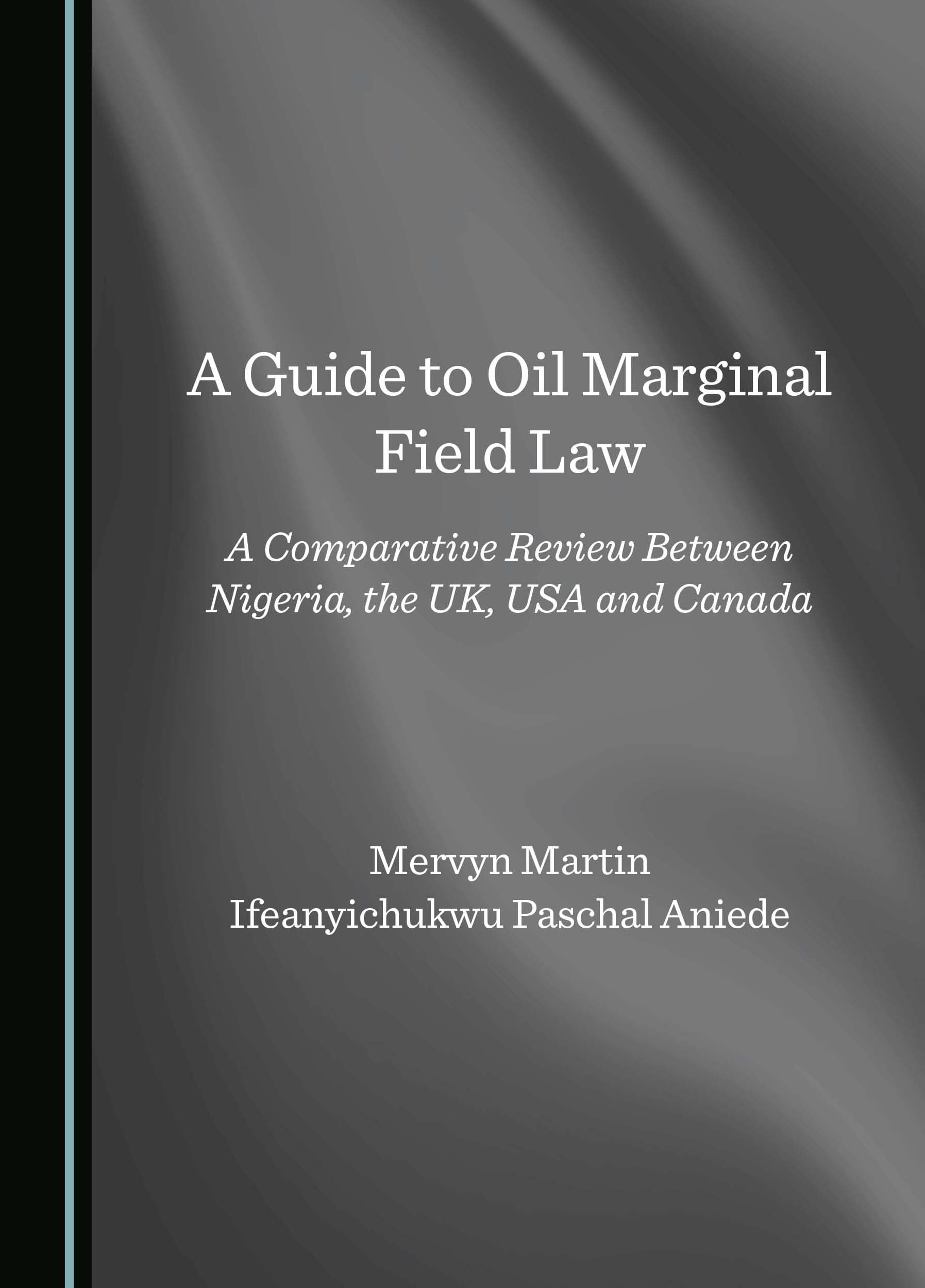 A Guide to Oil Marginal Field Law: A Comparative Review Between Nigeria, the UK, USA and Canada book