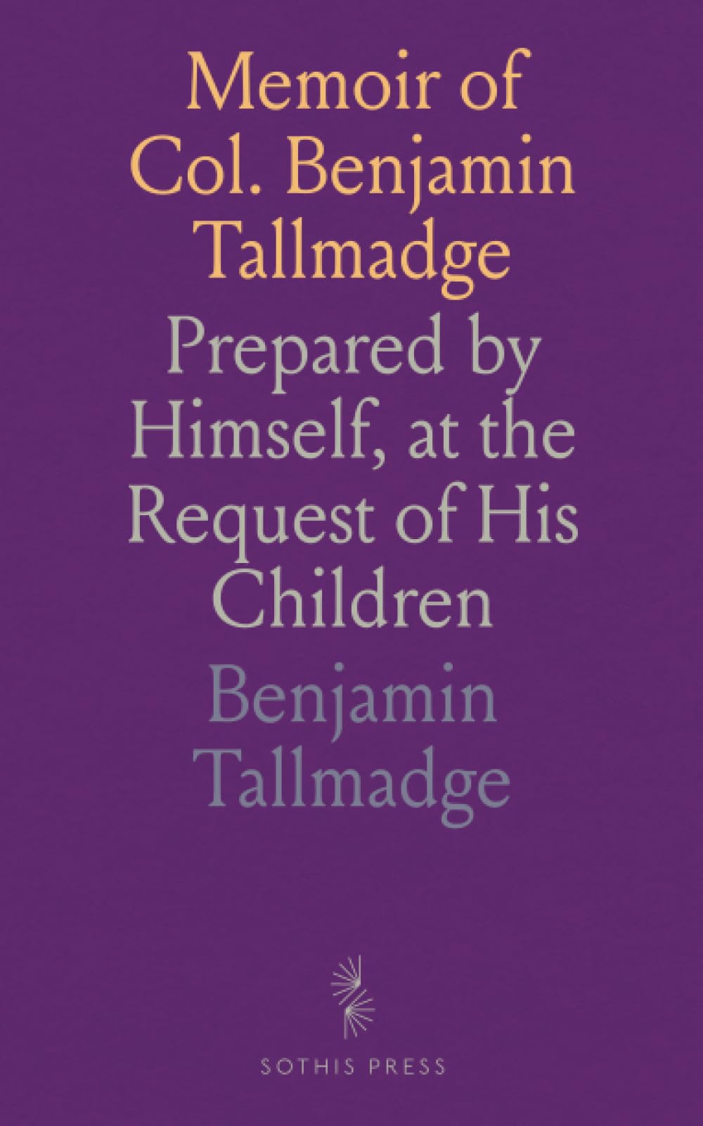 Memoir of Col. Benjamin Tallmadge: Prepared by Himself, at the Request of His Children Politics & History