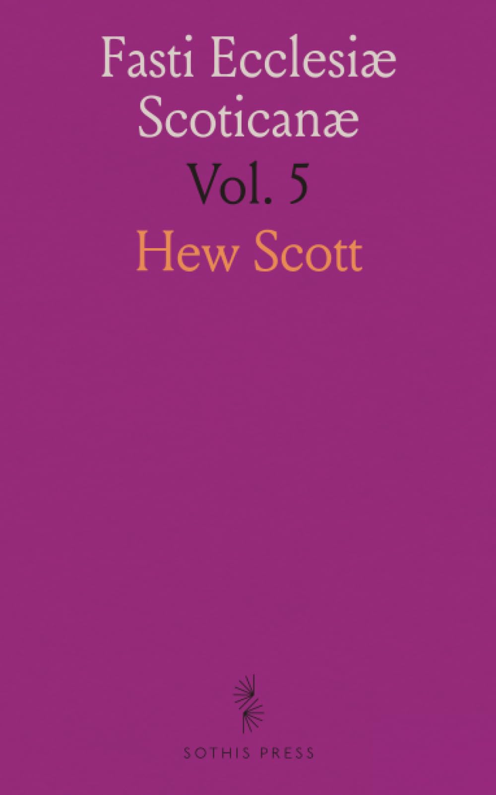 Fasti Ecclesiæ Scoticanæ: The Succession of Ministers in the Church of Scotland From the Reformation; Synods of Fife, and of Angus and Mearns Reference Books