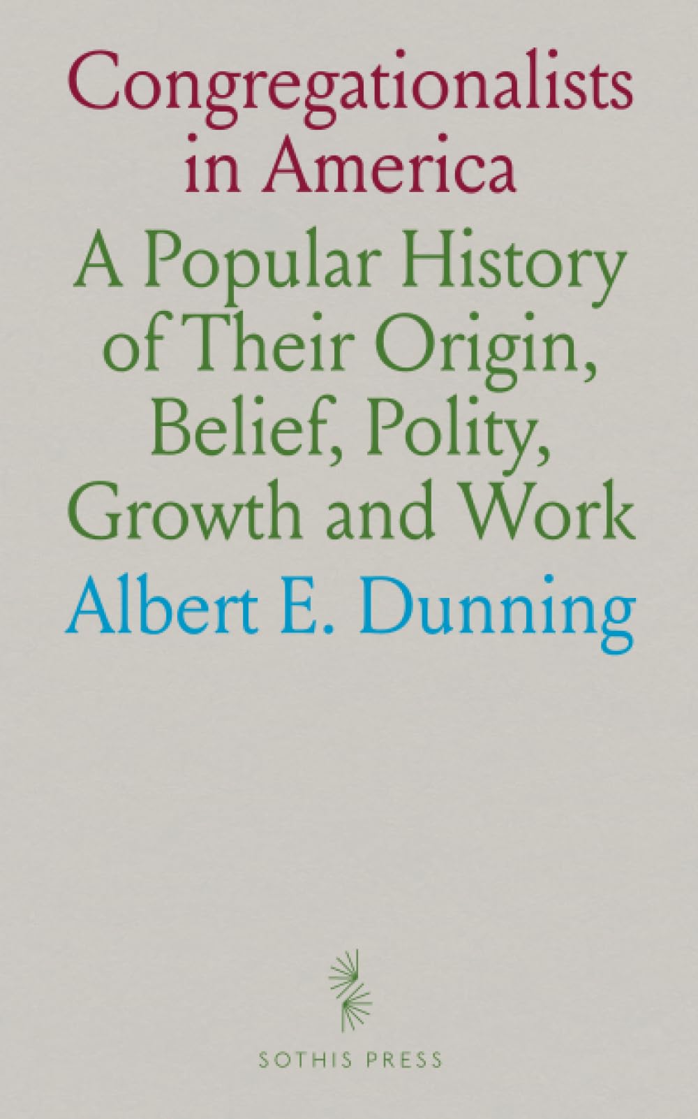 Congregationalists in America: A Popular History of Their Origin, Belief, Polity, Growth and Work Reference Books