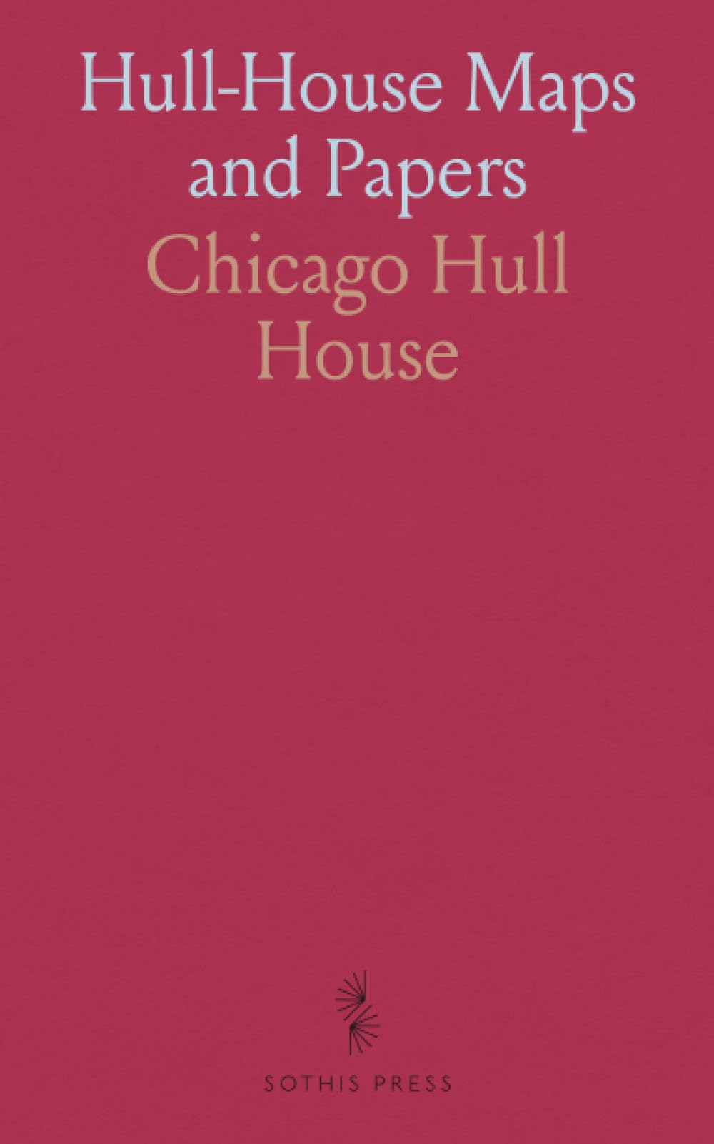 Hull-House Maps and Papers: A Presentation of Nationalities and Wages in a Congested District of Chicago, Together With Comments and Essays on Problems Growing Out of the Social Conditions Business, Finance & Career