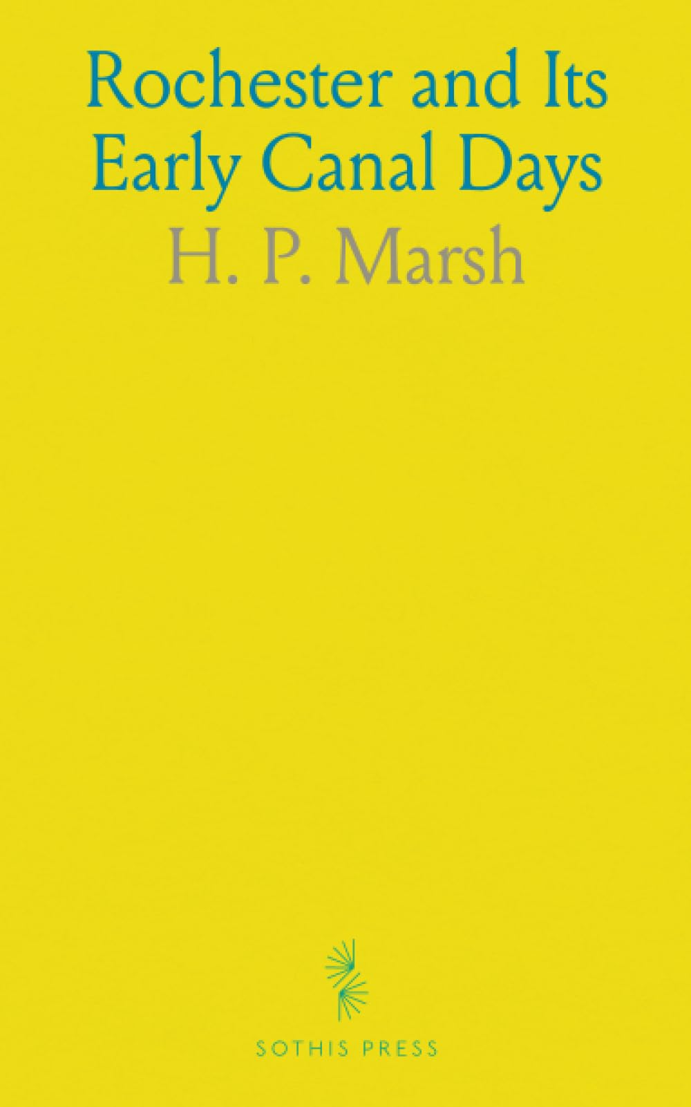 Rochester and Its Early Canal Days: Reminiscences of the Author, While Engaged on the New York State Waterways, the Erie, Genesee Valley, Black River, and Other Lateral Canals book