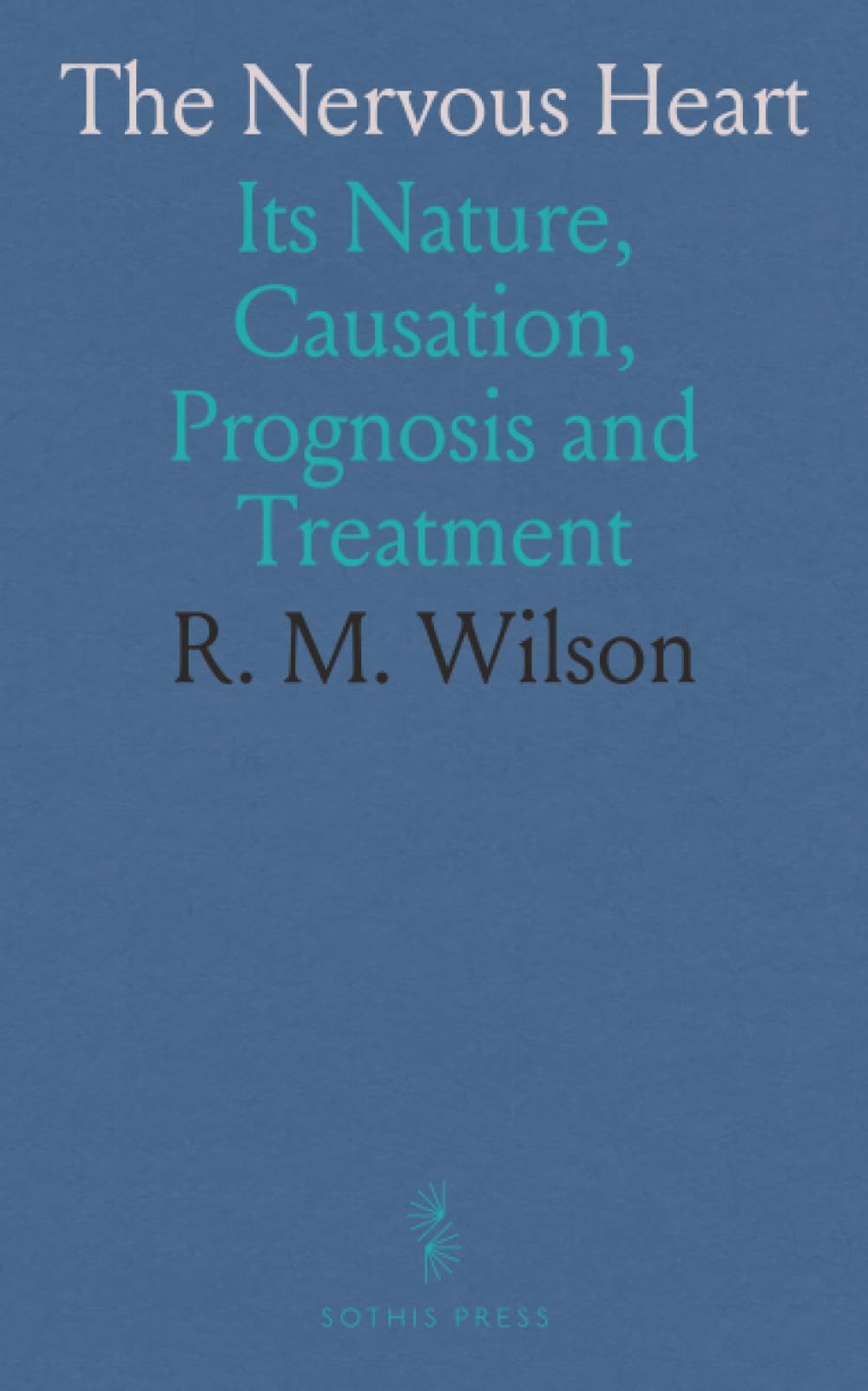 The Nervous Heart: Its Nature, Causation, Prognosis and Treatment Medicine