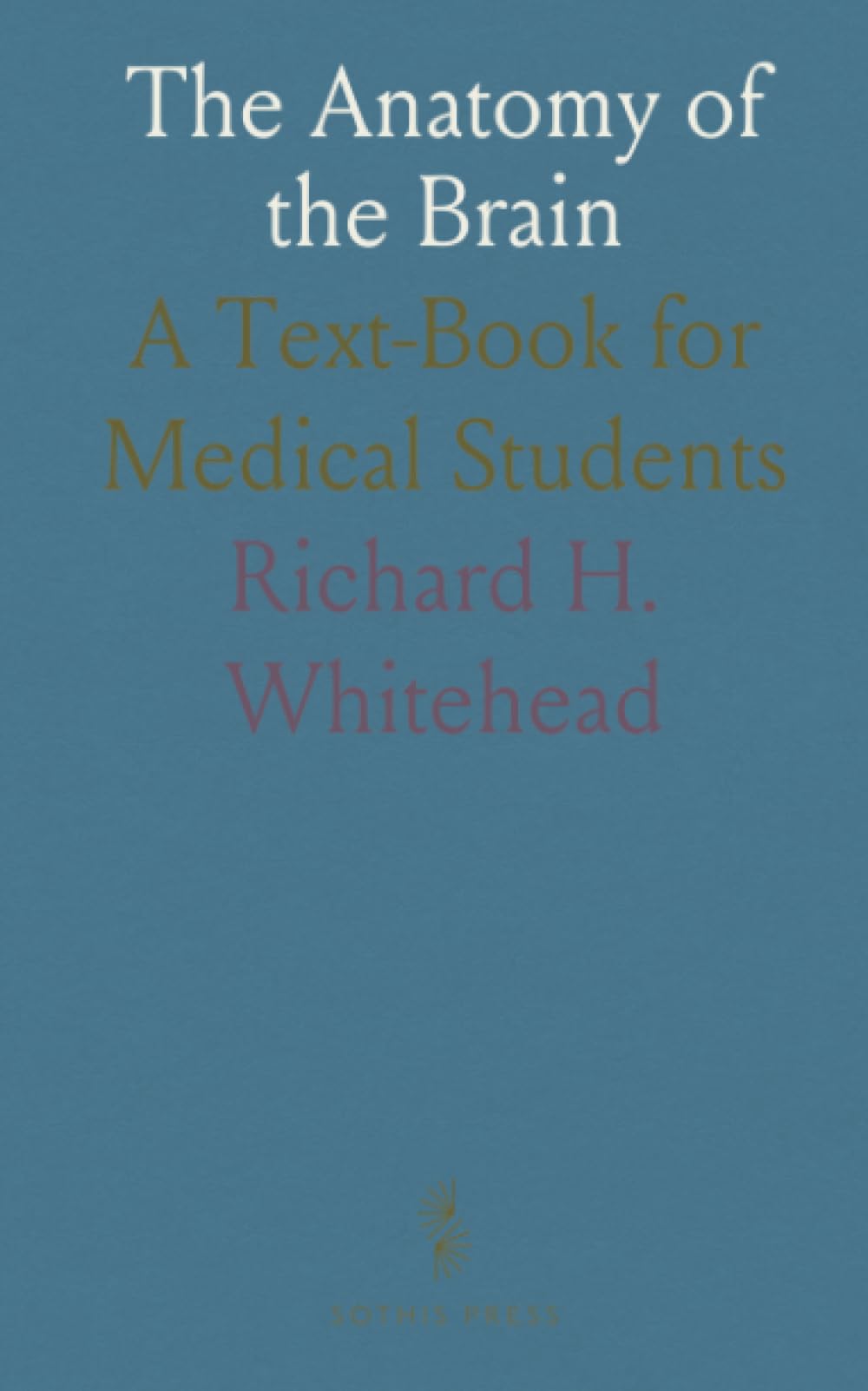 The Anatomy of the Brain: A Text-Book for Medical Students Medicine