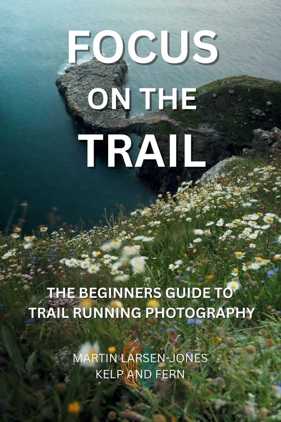 Focus on the Trail - The Beginner's Guide to Trail Running Photography Photography