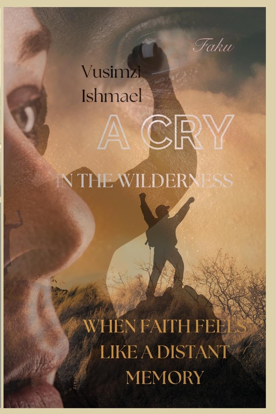 A CRY IN THE WILDERNESS WHEN FAITH FEELS LIKE A DISTANT MEMORY Self-help