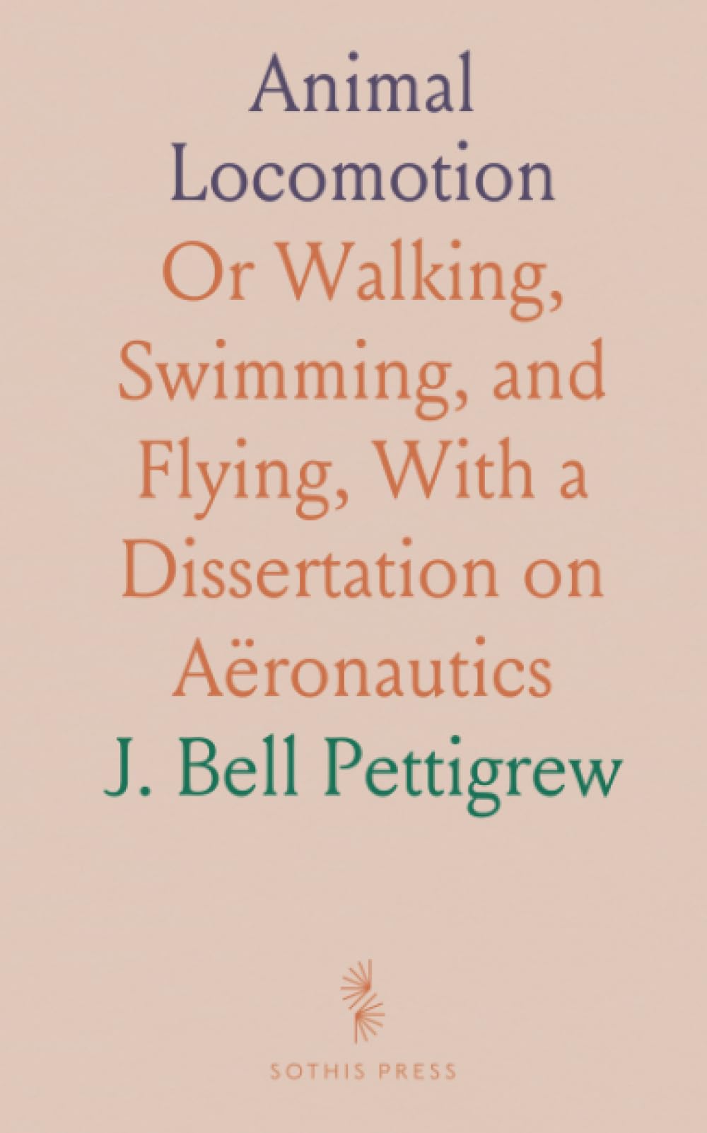 Animal Locomotion: Or Walking, Swimming, and Flying, With a Dissertation on Aëronautics Natural Sciences