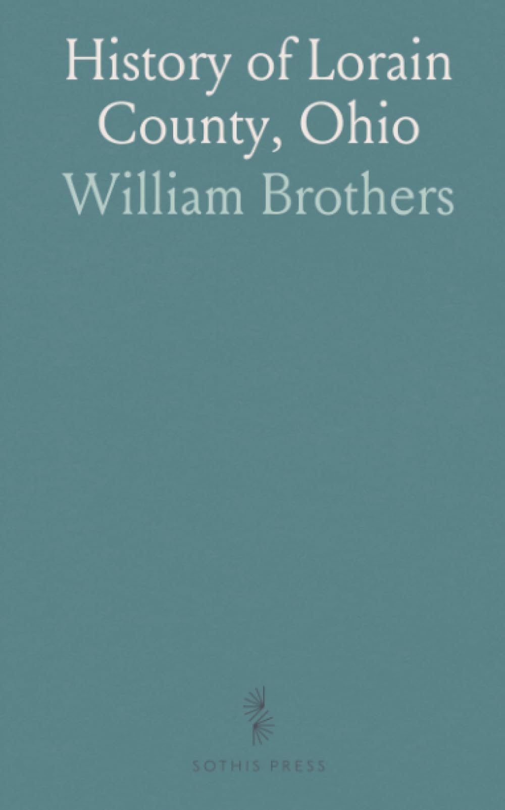 History of Lorain County, Ohio: With Illustrations Biographical Sketches, Some of Its Prominent Men and Pioneers Reference Books
