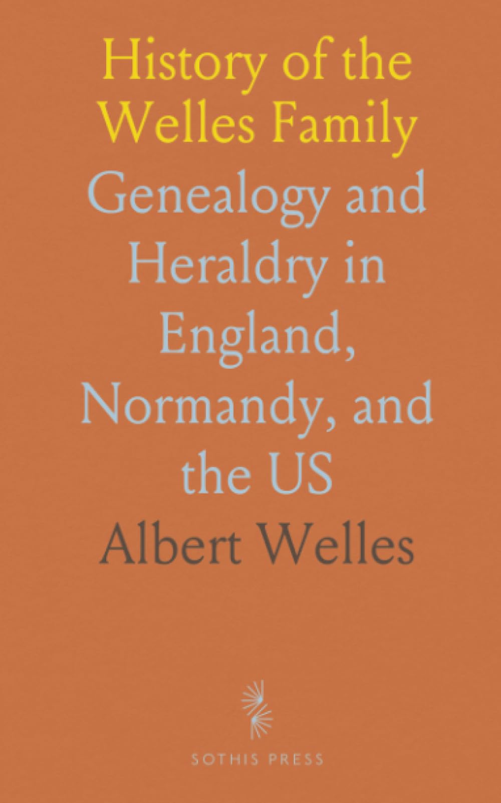 History of the Welles Family: Genealogy and Heraldry in England, Normandy, and the US Reference Books