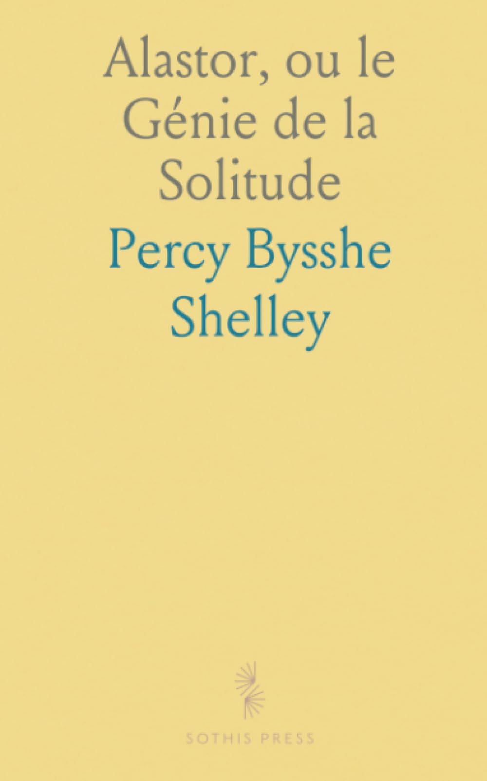 Alastor, ou le Génie de la Solitude: Poème Traduit en Prose Française Avec le Texte Anglais en Regard Et des Notes Poetry