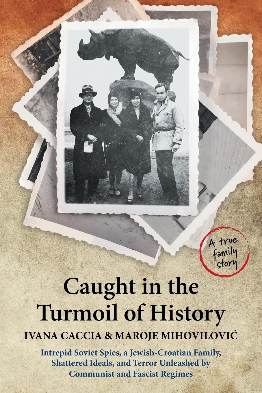 Caught in the Turmoil of History: Intrepid Soviet Spies, a Jewish-Croatian Family, Shattered Ideals, and Terror Unleashed by Communist and Fascist Regimes Politics & Society Books