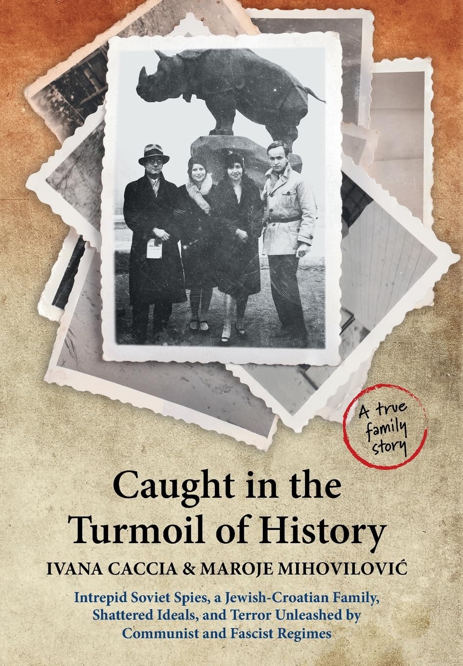 Caught in the Turmoil of History: Intrepid Soviet Spies, a Jewish-Croatian Family, Shattered Ideals, and Terror Unleashed by Communist and Fascist Regimes Politics & Society