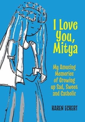 I Love You, Mitya: My Amusing Memories of Growing up Sad, Sweet, and Catholic Memories