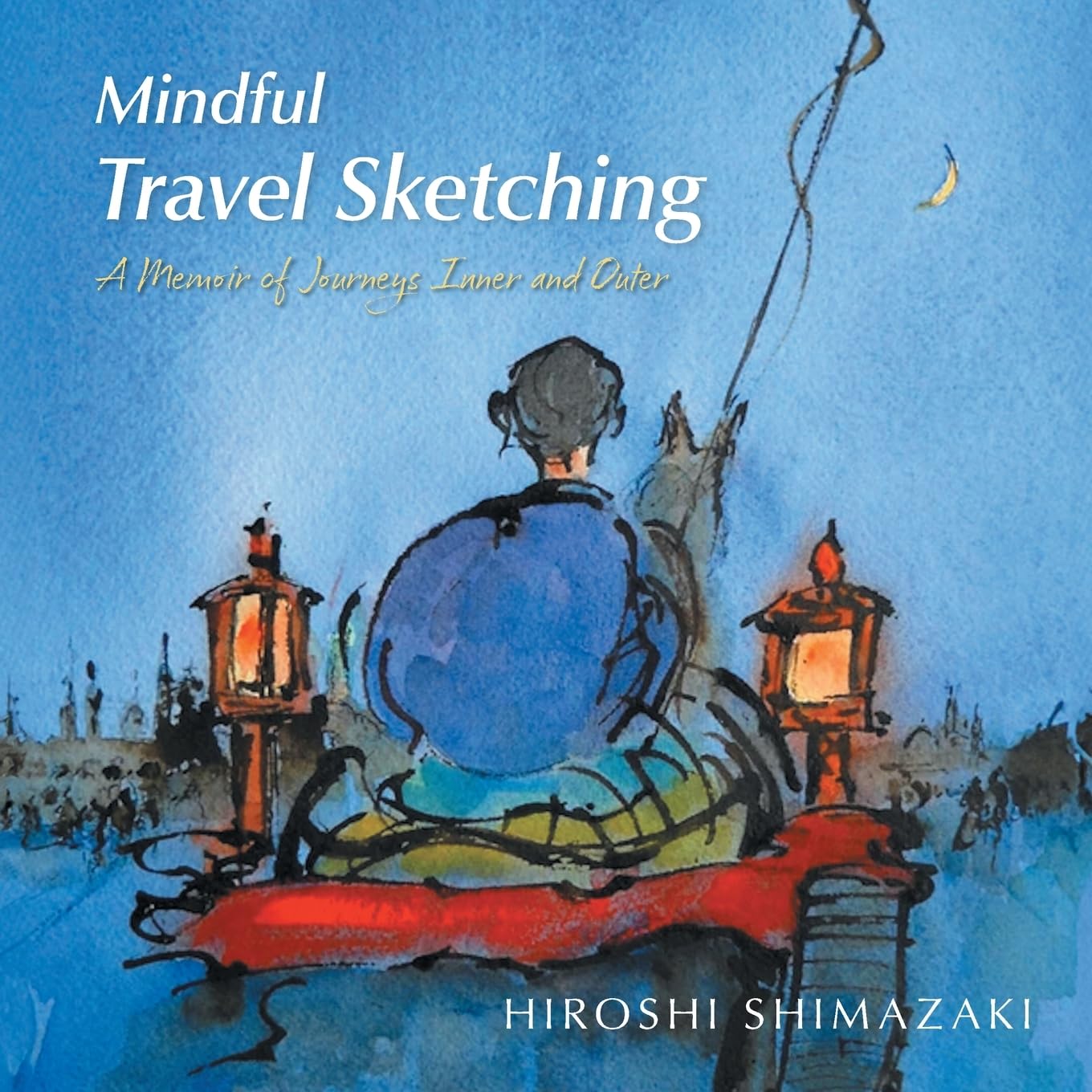 Mindful Travel Sketching: A Memoir of Journeys Inner and Outer Film, Art & Culture