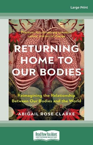 Returning Home to Our Bodies: Reimagining the Relationship Between Our Bodies and the World--Practices for connecting somatics, nature, and social change Religion & Esotericism
