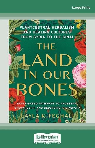 The Land in Our Bones: Plantcestral Herbalism and Healing Cultures from Syria to the Sinai--Earth-based pathways to ancestral stewardship and belonging in diaspora Health, Nutrition & Fitness