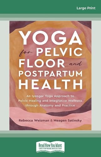 Yoga for Pelvic Floor and Postpartum Health: An Iyengar Yoga Approach to Pelvic Healing and Integrative Wellness through Anatomy and Practice Parents & Children
