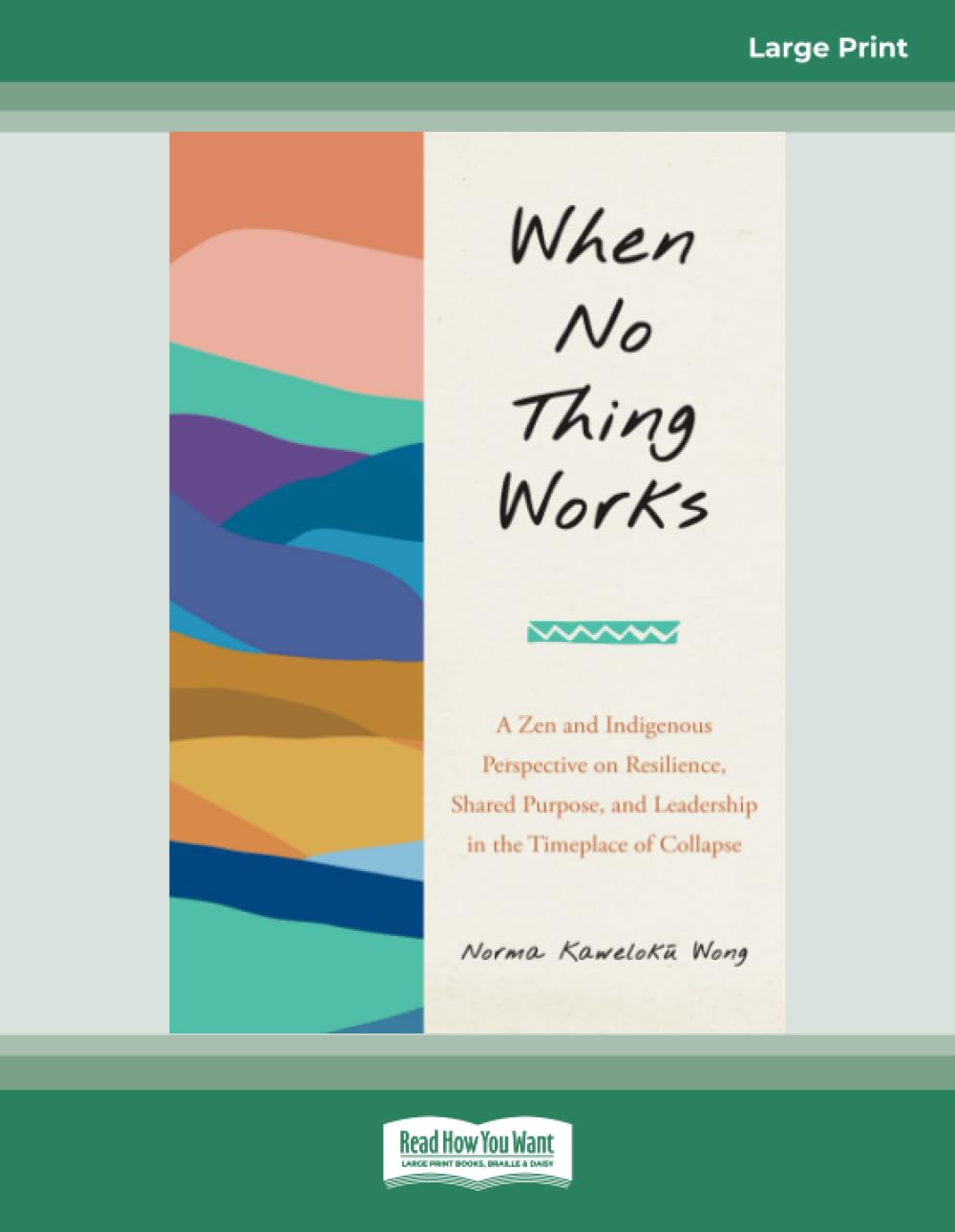 When No Thing Works (Large Print Edition): A Zen and Indigenous Perspective on Resilience, Shared Purpose, and Leadership in the Timeplace of Collapse Social Sciences