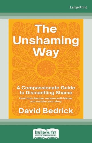The Unshaming Way: A Compassionate Guide to Dismantling Shame--Heal from trauma, unlearn self-blame, and reclaim your story Business, Finance & Career