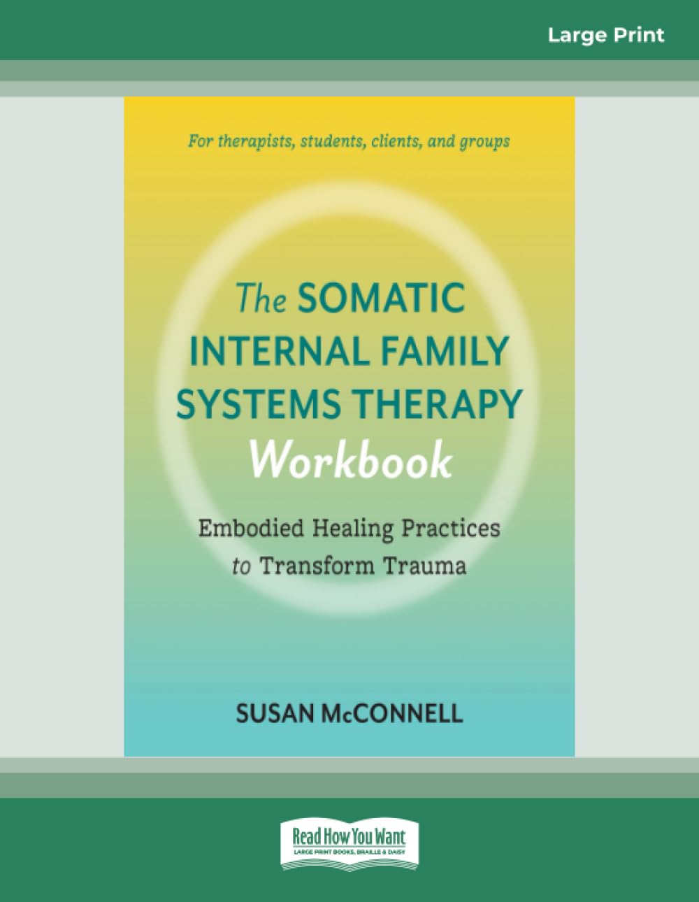 The Somatic Internal Family Systems Therapy Workbook (Large Print Edition): Embodied Healing Practices to Transform Trauma--For therapists, students, clients, and groups Medicine