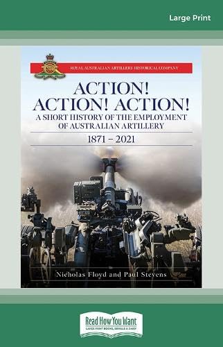 Action Action Action: The History of the Employment of Australian Artillery 1871-2021 Memories