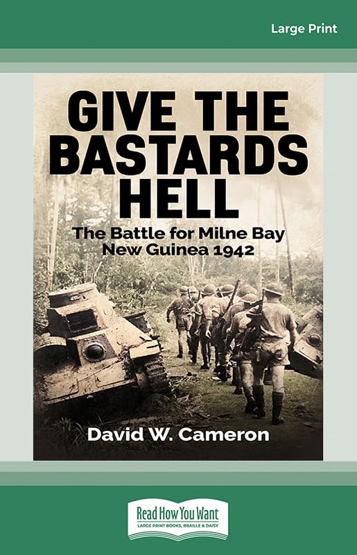 Give the Bastards Hell: The Battle for Milne Bay, New Guinea 1942 Politics & History