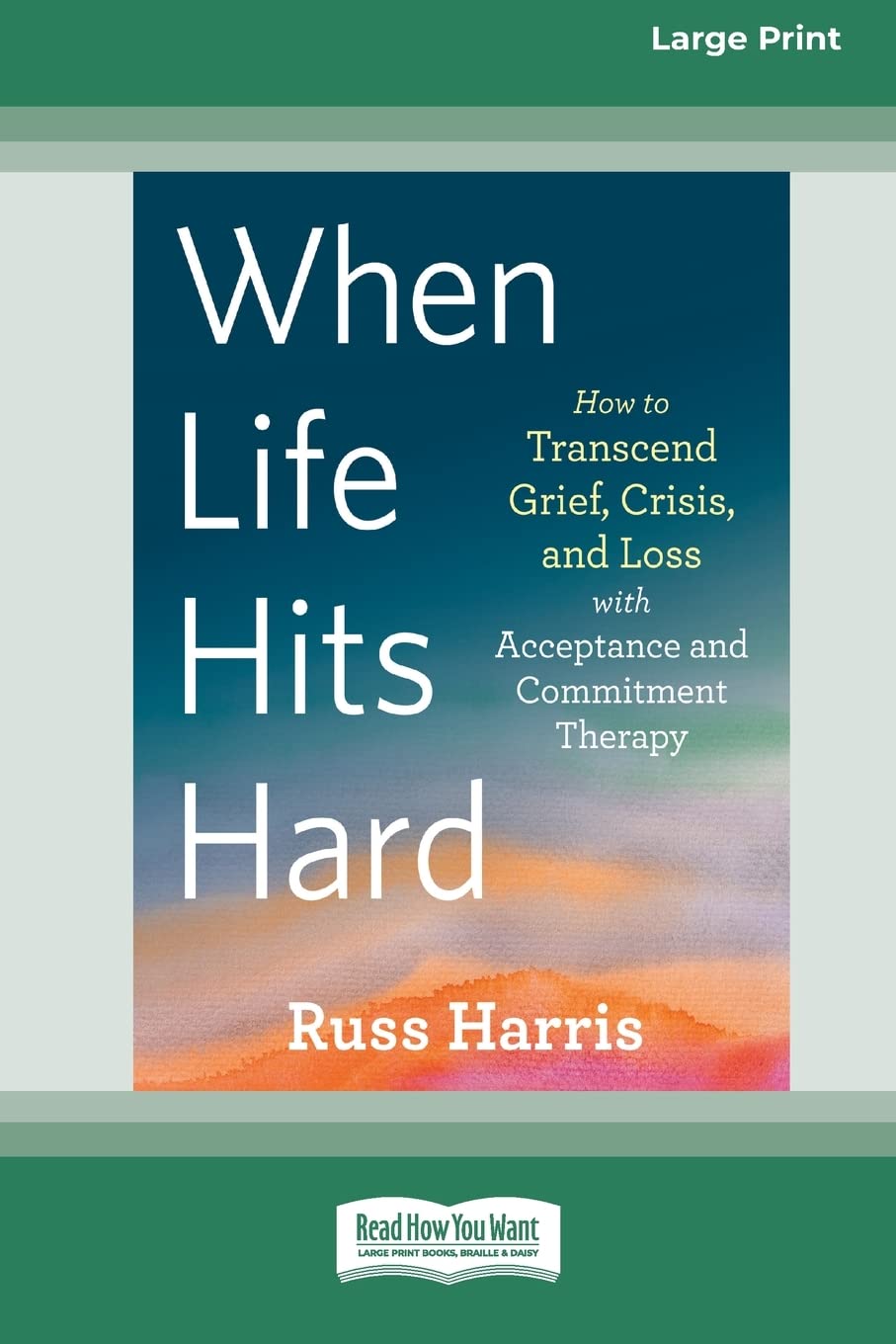 When Life Hits Hard: How to Transcend Grief, Crisis, and Loss with Acceptance and Commitment Therapy (Large Print 16 Pt Edition) Lifestyle