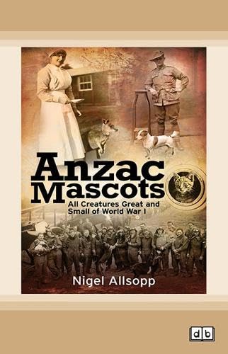 Anzac Mascots: All Creatures Great and Small of WWI Politics & History