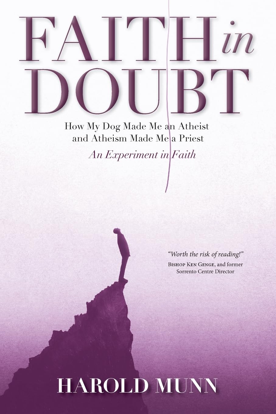 Faith in Doubt: How my Dog Made Me an Atheist and Atheism Made Me a Priest An Experiment in Faith Philosophy