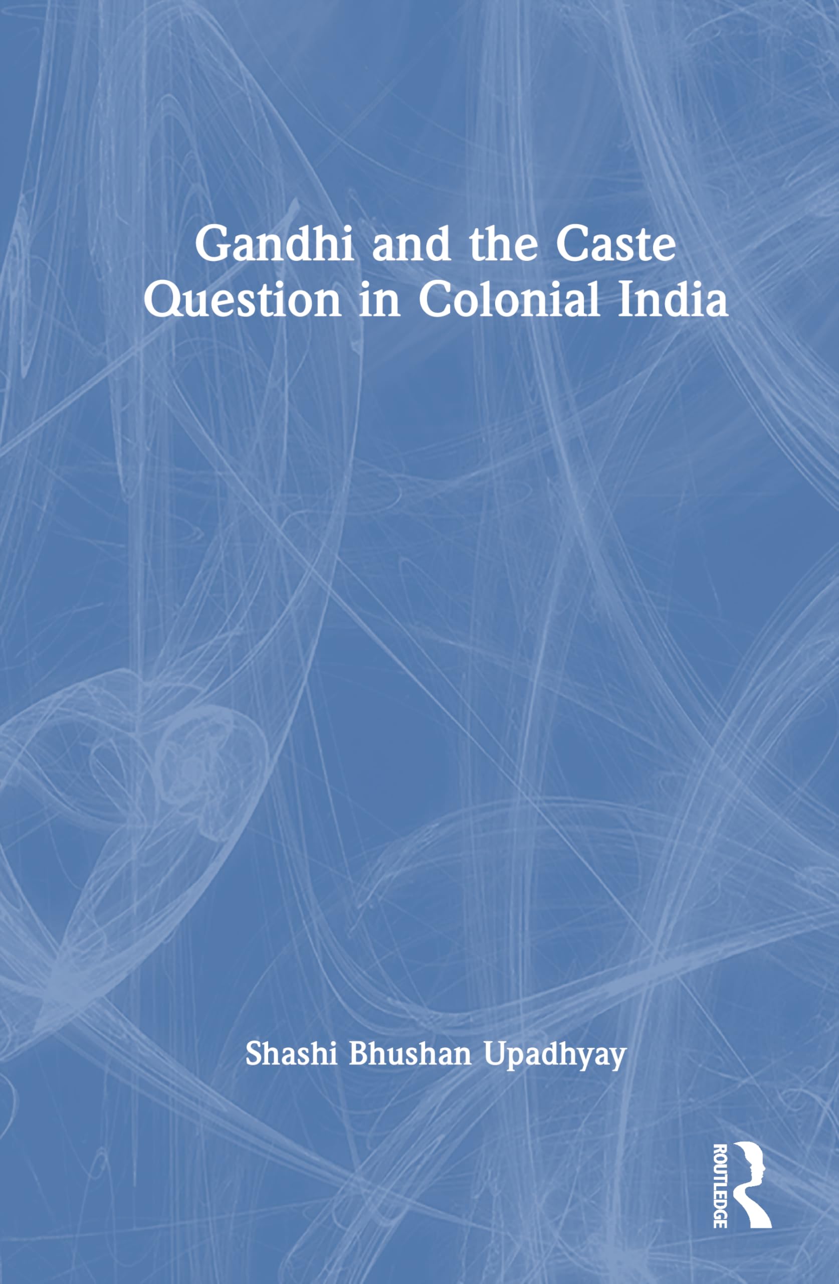 Gandhi and the Caste Question in Colonial India Social Sciences