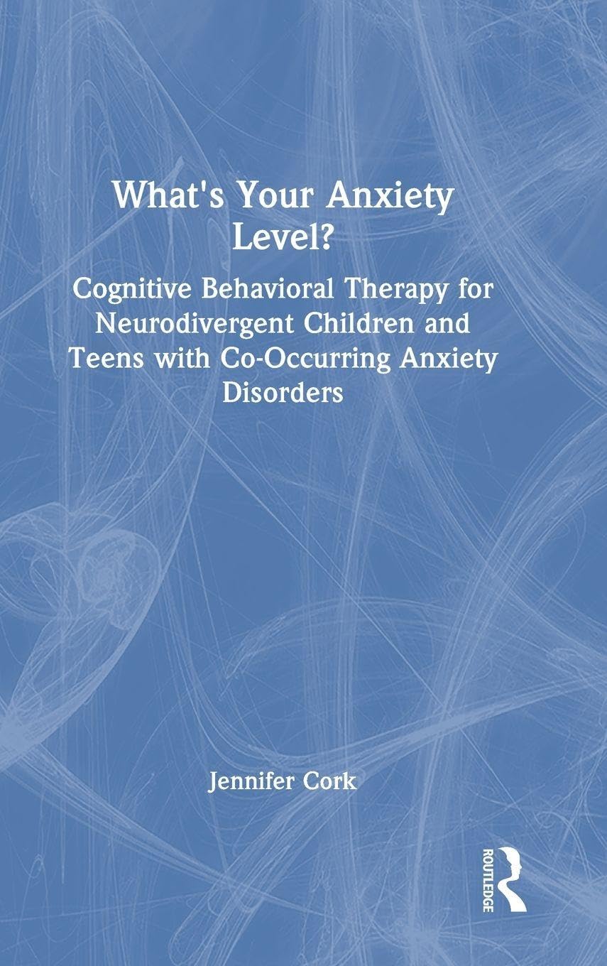 What's Your Anxiety Level? Cognitive Behavioral Therapy for Neurodivergent Children and Teens with Co-Occurring Anxiety Disorders Medicine