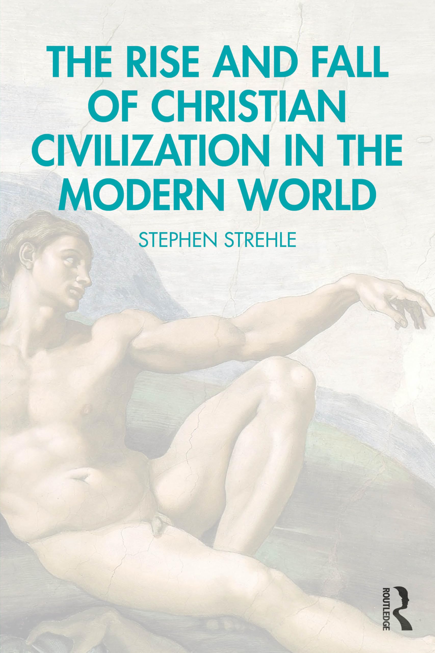 The Rise and Fall of Christian Civilization in the Modern World Politics & History