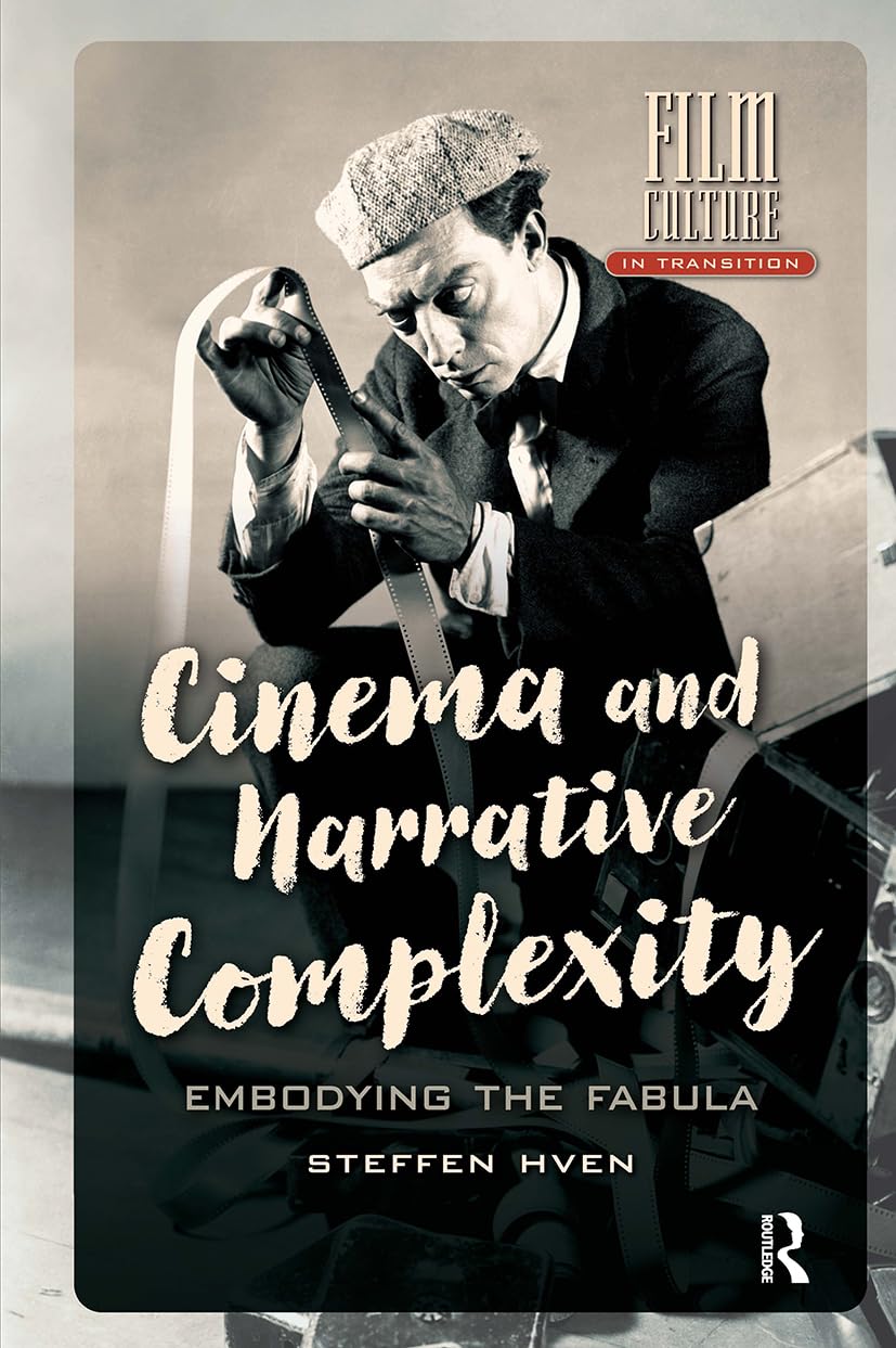 Cinema and Narrative Complexity: Embodying the Fabula (Film Culture in Transition) Philosophy