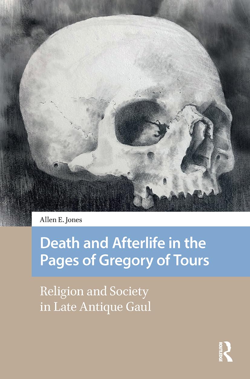 Death and Afterlife in the Pages of Gregory of Tours Politics & History