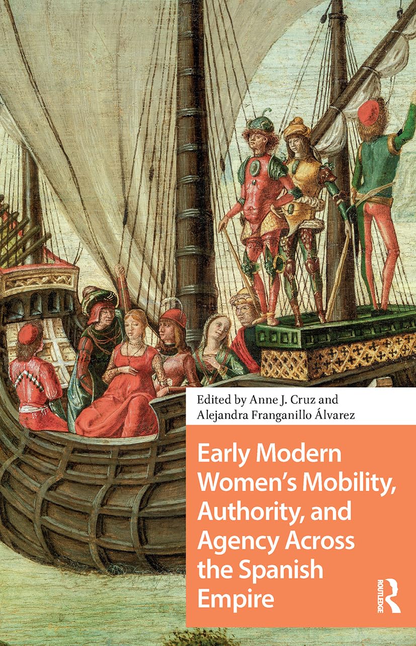 Early Modern Women's Mobility, Authority, and Agency Across the Spanish Empire Politics & History