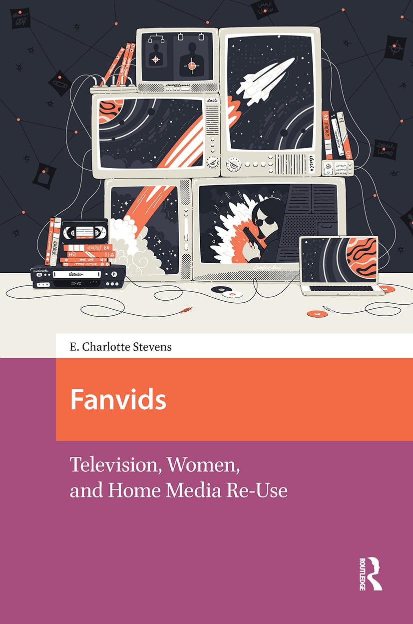 Fanvids: Television, Women, and Home Media Re-Use (Transmedia) Media & Communication
