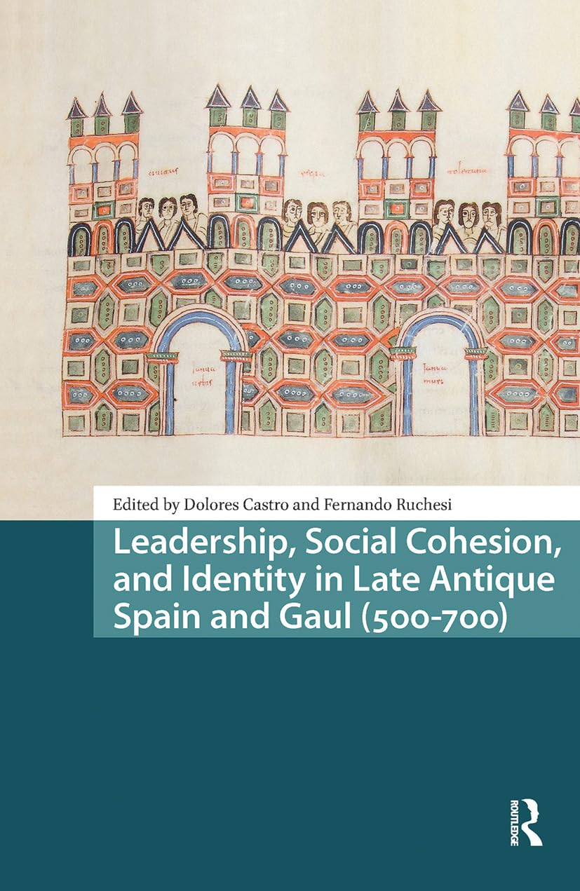 Leadership, Social Cohesion, and Identity in Late Antique Spain and Gaul (500-700) Politics & History