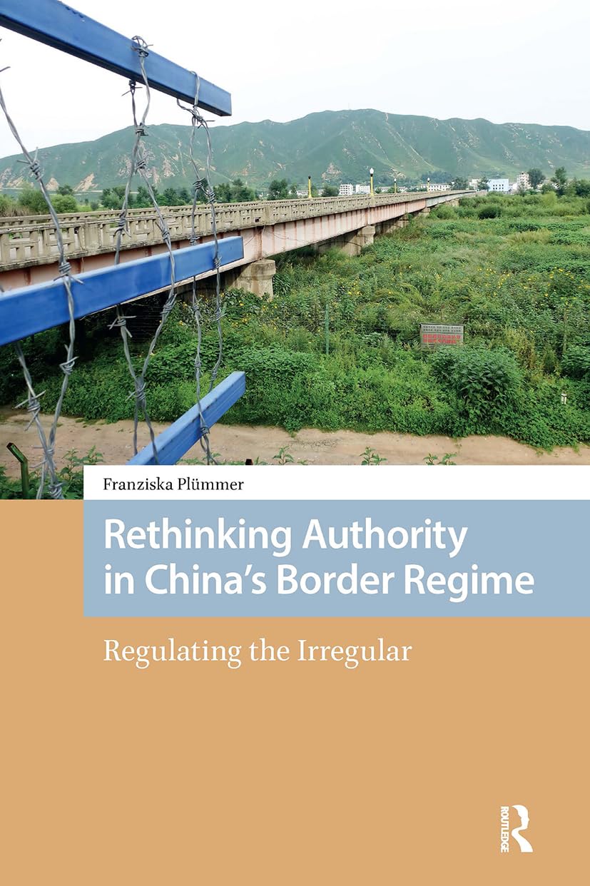 Rethinking Authority in China's Border Regime: Regulating the Irregular (New Mobilities in Asia) Social Sciences