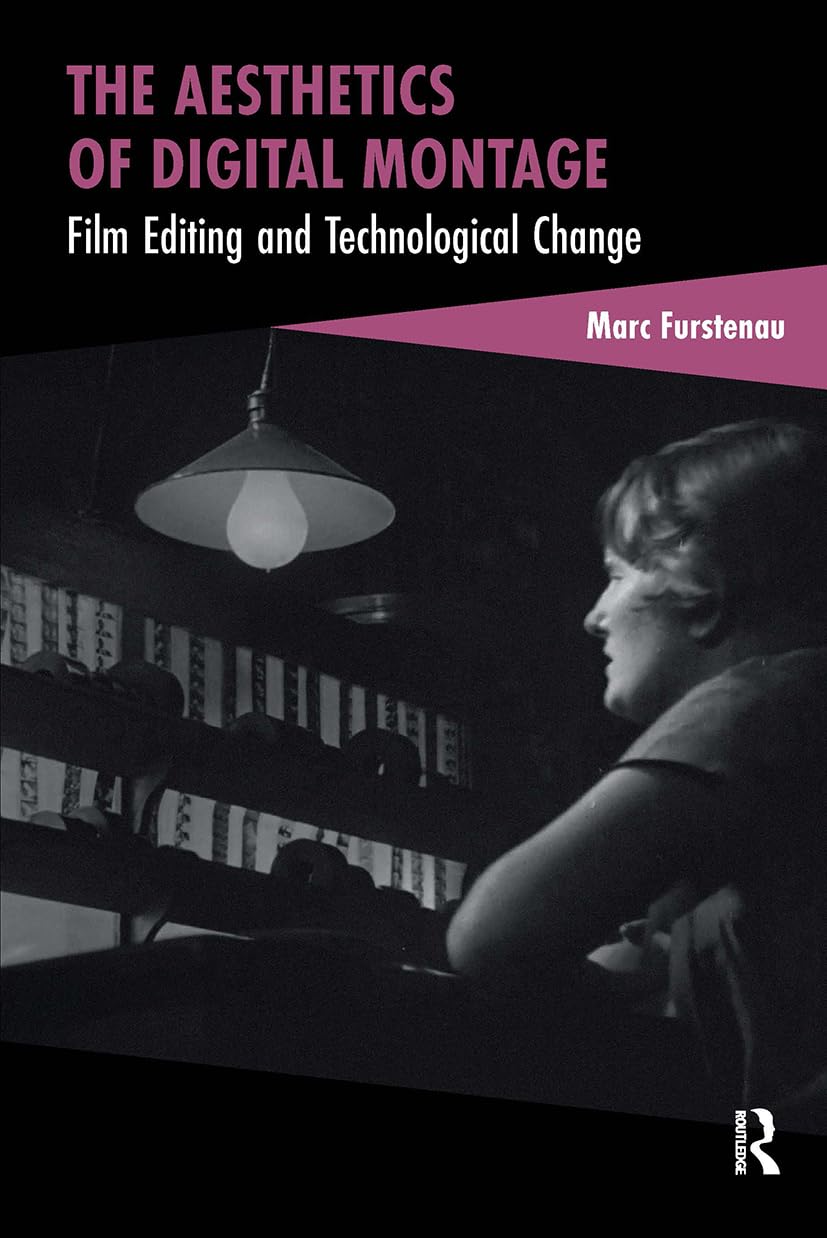 The Aesthetics of Digital Montage: Film Editing and Technological Change (Cinema and Technology) Film, Art & Culture
