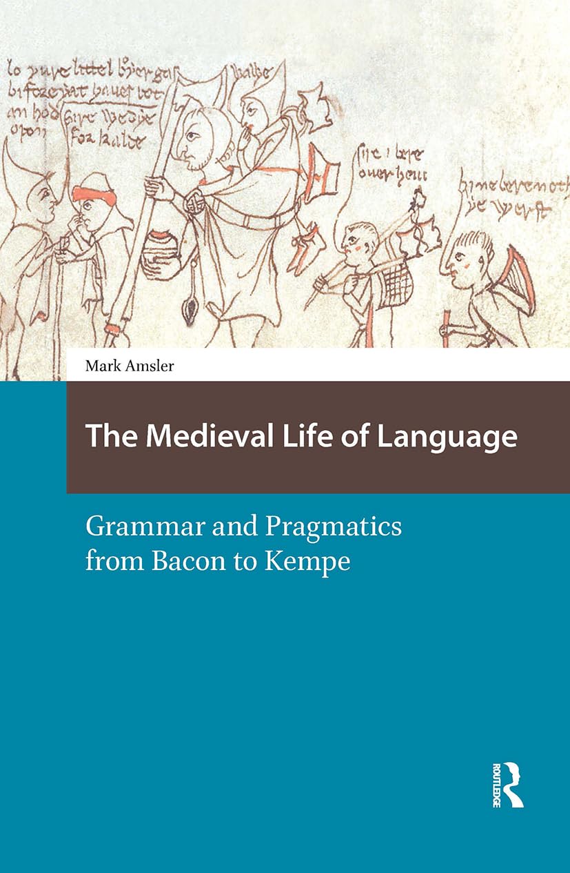 The Medieval Life of Language: Grammar and Pragmatics from Bacon to Kempe (Knowledge Communities) Philosophy