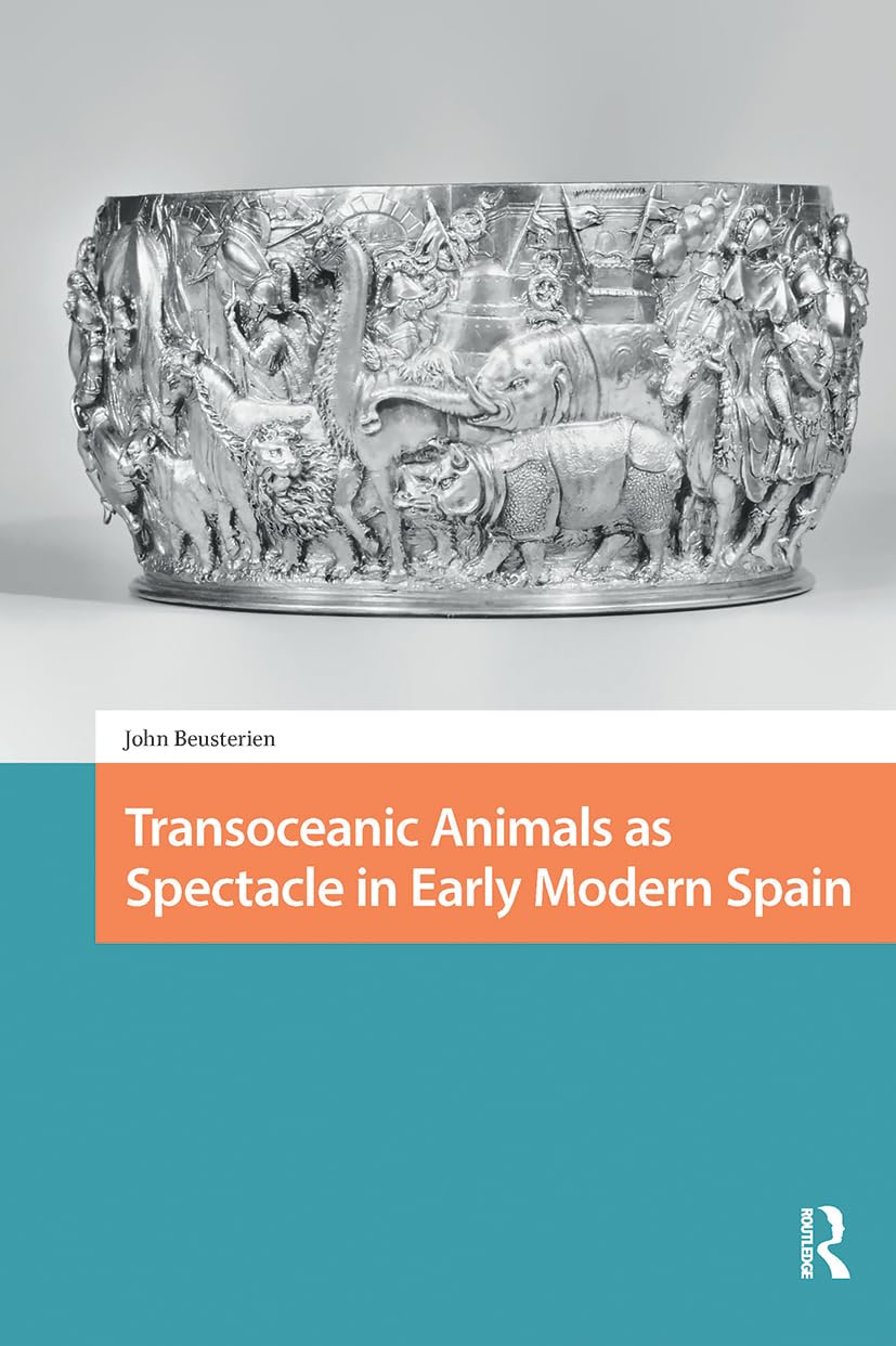 Transoceanic Animals as Spectacle in Early Modern Spain Film, Art & Culture